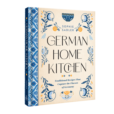 GERMAN HOME KITCHEN: Traditional Recipes That Capture the Flavors of Germany - Sophie Sadler